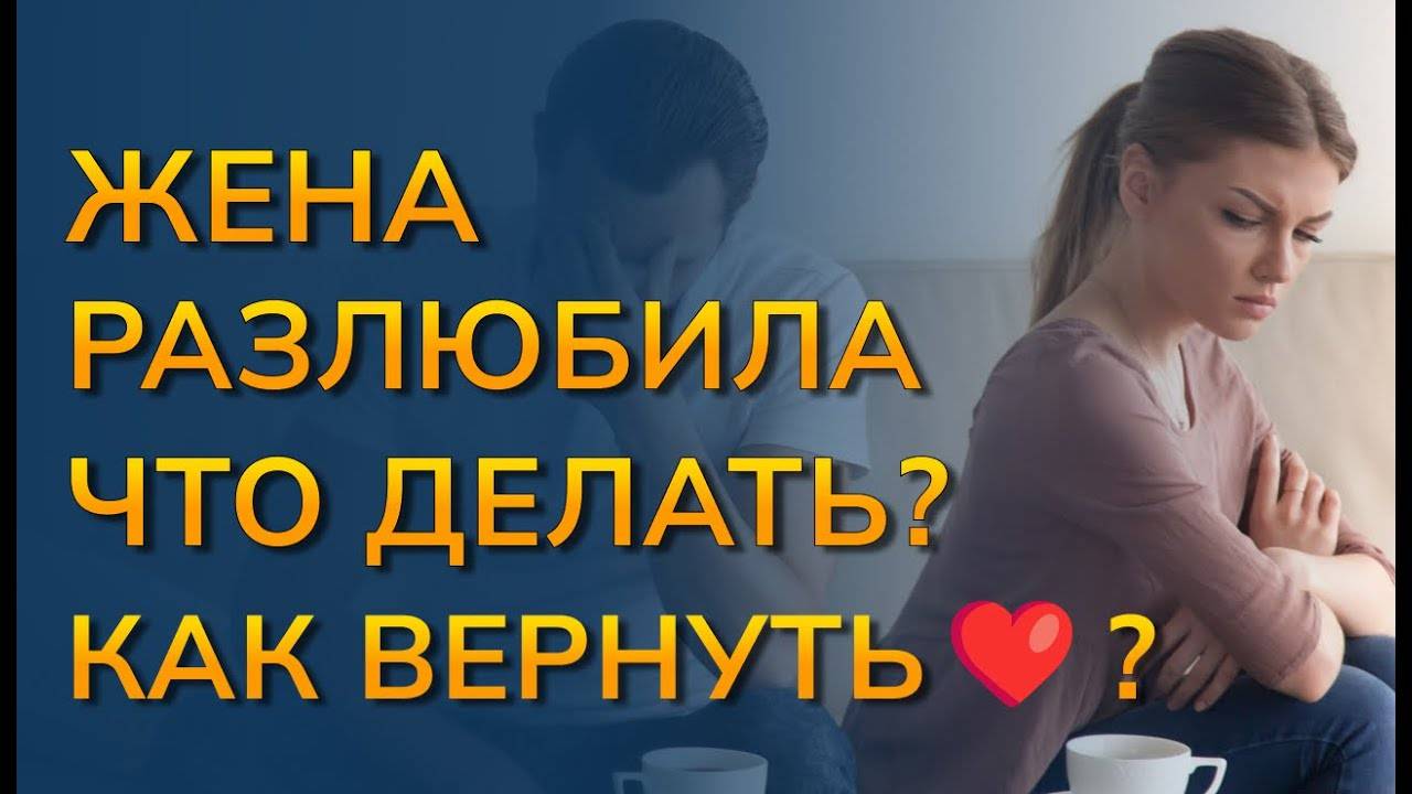 Жена разлюбила мужа – как вернуть любовь жены