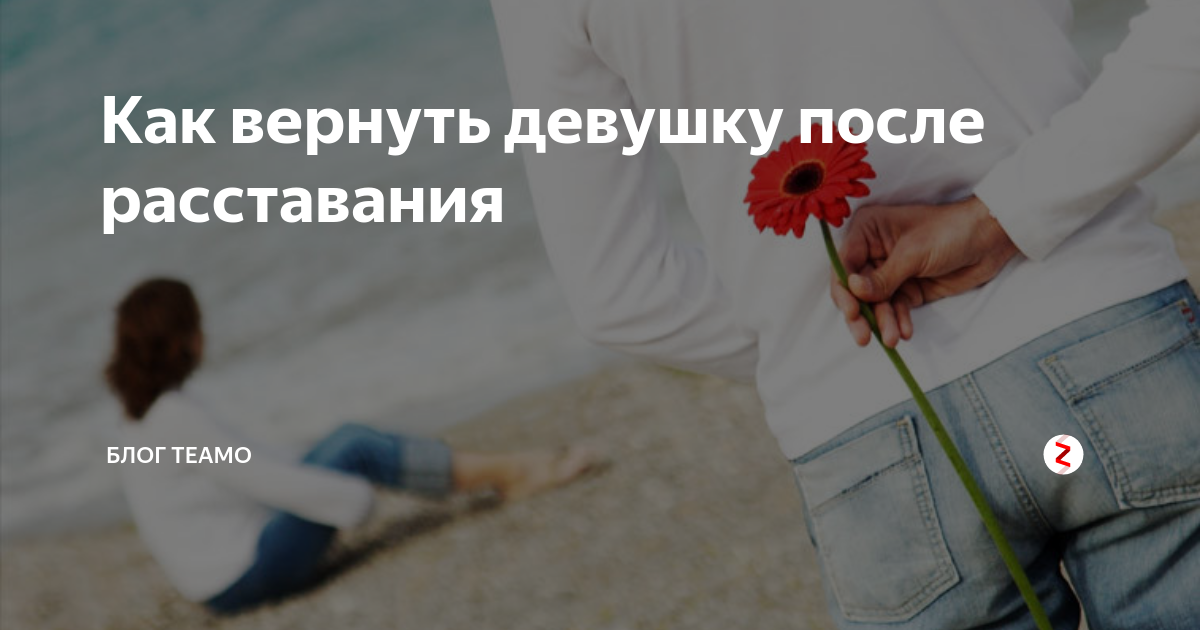 Как вернуть свою бывшую девушку обратно: что нужно и чего нельзя делать, чтобы наладить отношения
